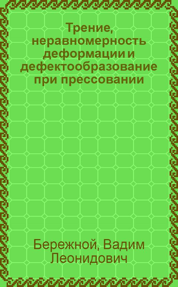 Трение, неравномерность деформации и дефектообразование при прессовании : Учеб. пособие