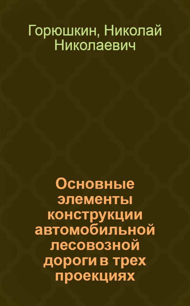 Основные элементы конструкции автомобильной лесовозной дороги в трех проекциях : Учеб. пособие для студентов мех. фак.- спец. 0519 (для всех видов обучения)