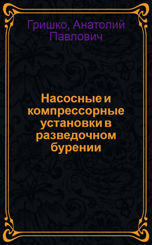 Насосные и компрессорные установки в разведочном бурении : Учеб. пособие для студентов спец. 0506 со специализацией "Геол.-развед. машины и комплексы"