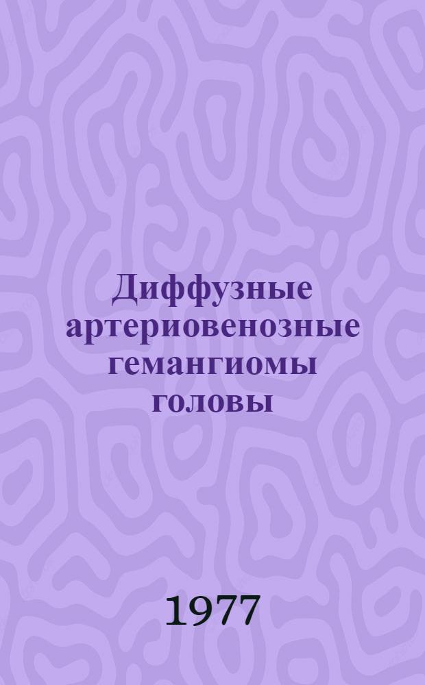 Диффузные артериовенозные гемангиомы головы : Автореф. дис. на соиск. учен. степени канд. мед. наук : (14.00.27)