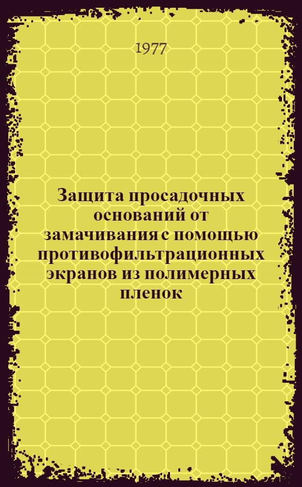 Защита просадочных оснований от замачивания с помощью противофильтрационных экранов из полимерных пленок