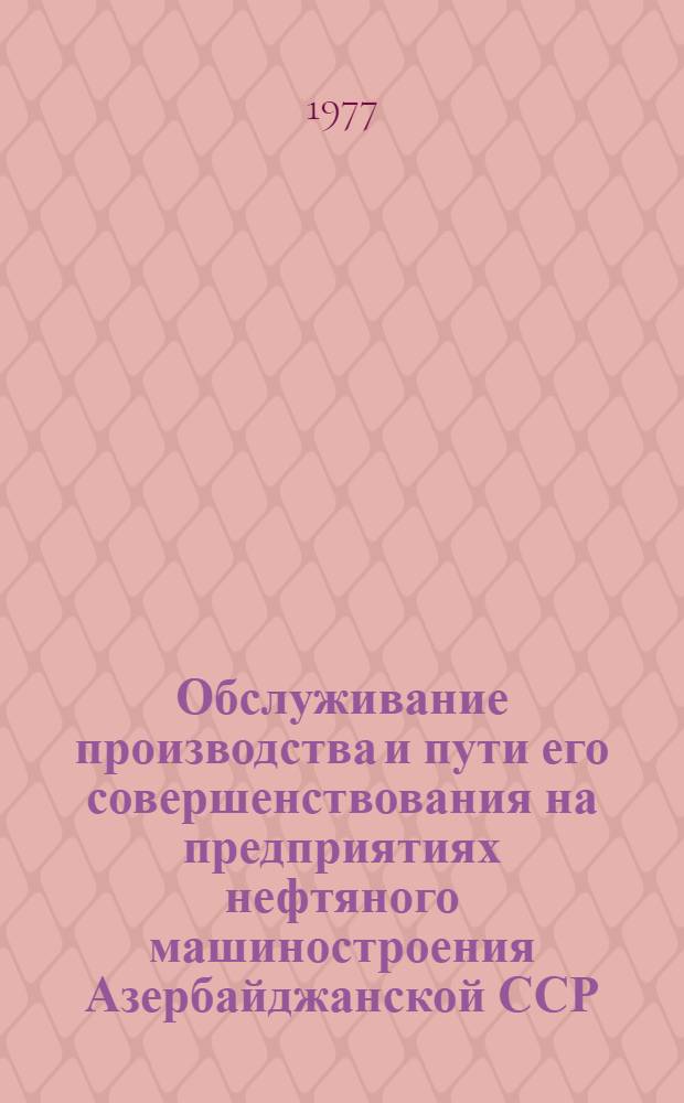 Обслуживание производства и пути его совершенствования на предприятиях нефтяного машиностроения Азербайджанской ССР