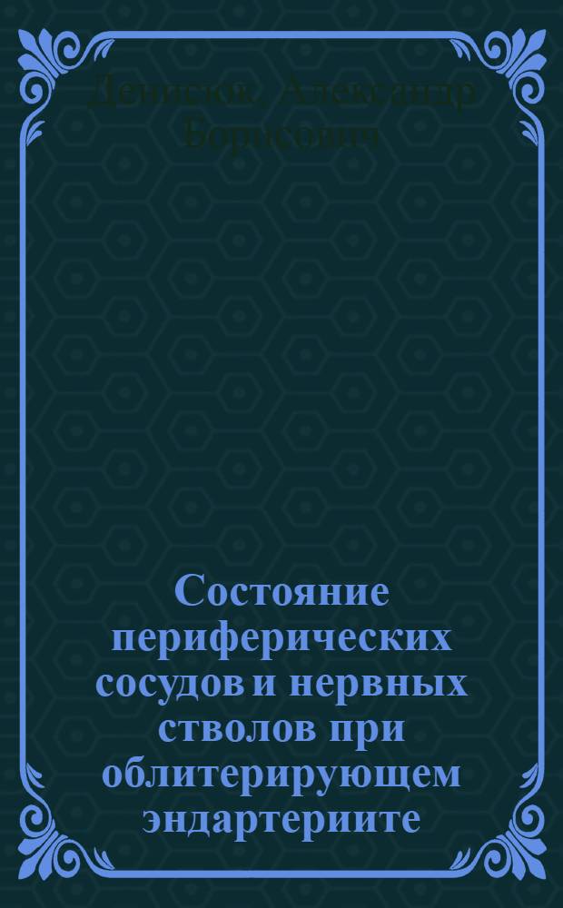 Состояние периферических сосудов и нервных стволов при облитерирующем эндартериите : Автореф. дис. на соиск. учен. степени канд. мед. наук : (14.00.13)