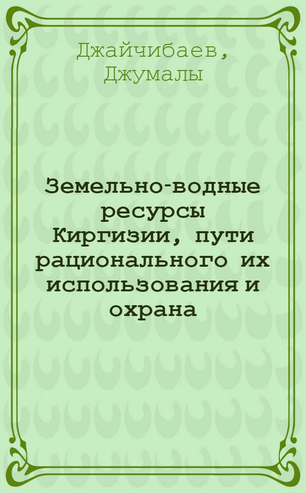 Земельно-водные ресурсы Киргизии, пути рационального их использования и охрана