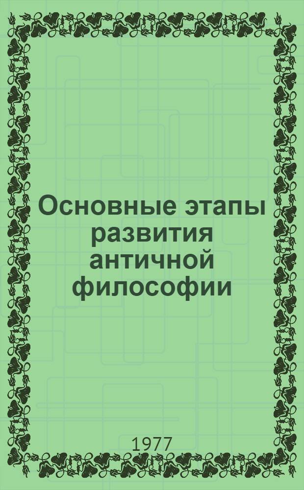 Основные этапы развития античной философии : К анализу диалектики ист.-филос. процесса
