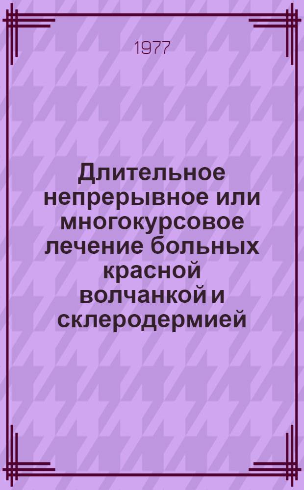 Длительное непрерывное или многокурсовое лечение больных красной волчанкой и склеродермией : Автореф. дис. на соиск. учен. степени канд. мед. наук : (14.00.11)