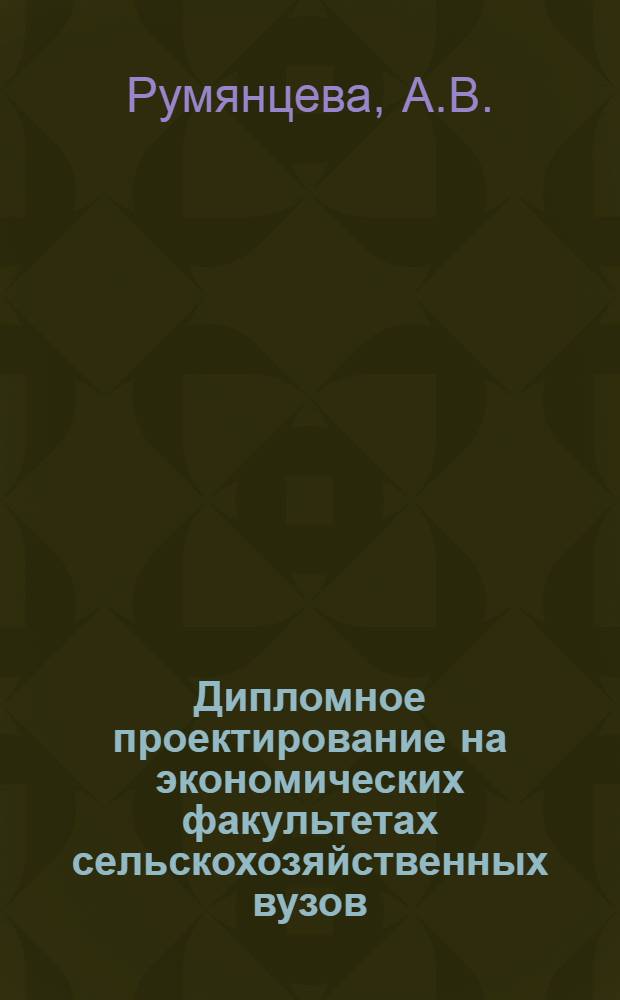 Дипломное проектирование на экономических факультетах сельскохозяйственных вузов : По специальностям "Экономика и организация сел. хоз-ва" и "Бухгалтерский учет в сел. хоз-ве"