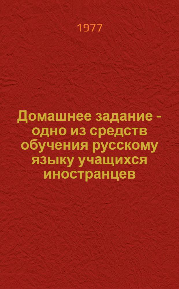 Домашнее задание - одно из средств обучения русскому языку учащихся иностранцев : Метод. рекомендации