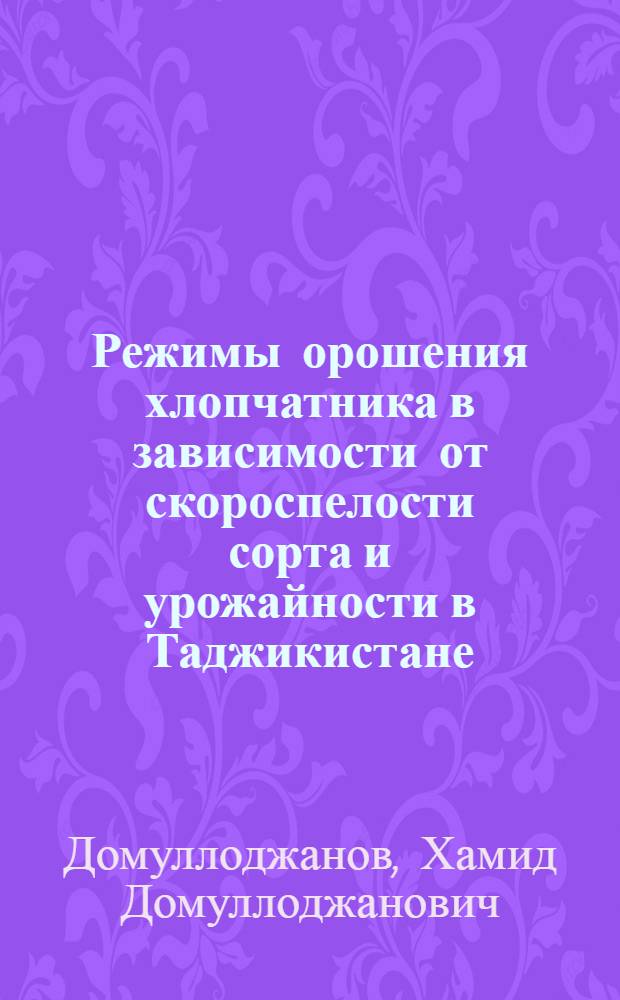Режимы орошения хлопчатника в зависимости от скороспелости сорта и урожайности в Таджикистане : Обзор