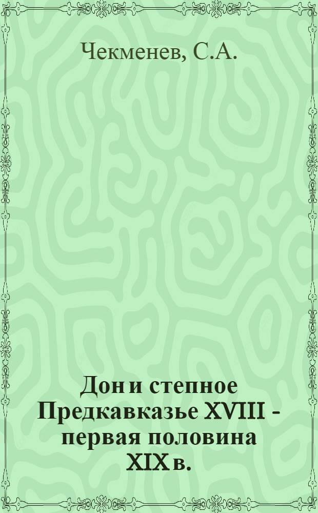 Дон и степное Предкавказье XVIII - первая половина XIX в. : Заселение и хоз-во