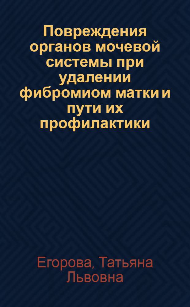 Повреждения органов мочевой системы при удалении фибромиом матки и пути их профилактики : Автореф. дис. на соиск. учен. степени канд. мед. наук : (14.00.40)