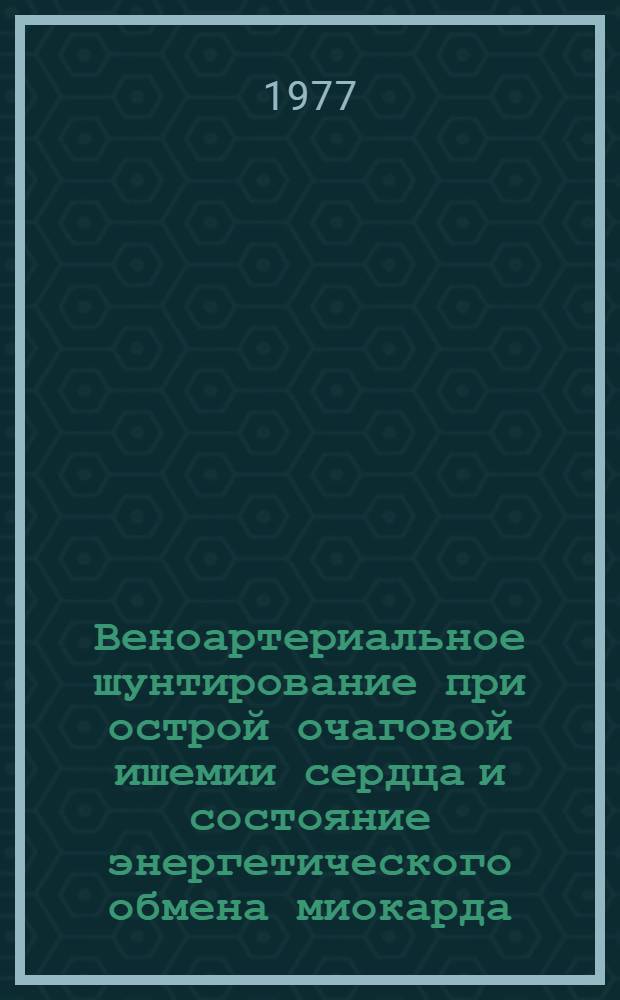 Веноартериальное шунтирование при острой очаговой ишемии сердца и состояние энергетического обмена миокарда : (Эксперим. исследование) : Автореф. дис. на соиск. учен. степени канд. мед. наук : (14.00.27)