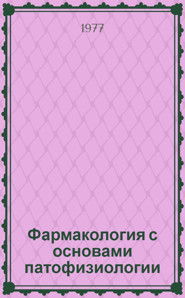 Фармакология с основами патофизиологии : Учебник для фармац. ин-тов и фармац. фак. мед. ин-тов