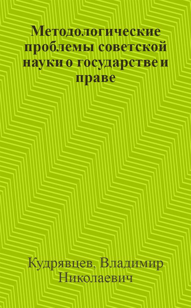 Методологические проблемы советской науки о государстве и праве : (Докл. на всесоюз. теорет. конф. "Актуальные проблемы методологии обществ. наук", 24-26 янв. 1977 г.)
