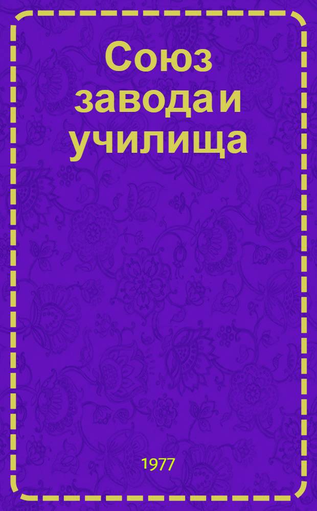 Союз завода и училища : Об опыте совмест. работы Горьк. ордена Ленина з-да фрезер. станков и сред. гор. ПТУ № 28