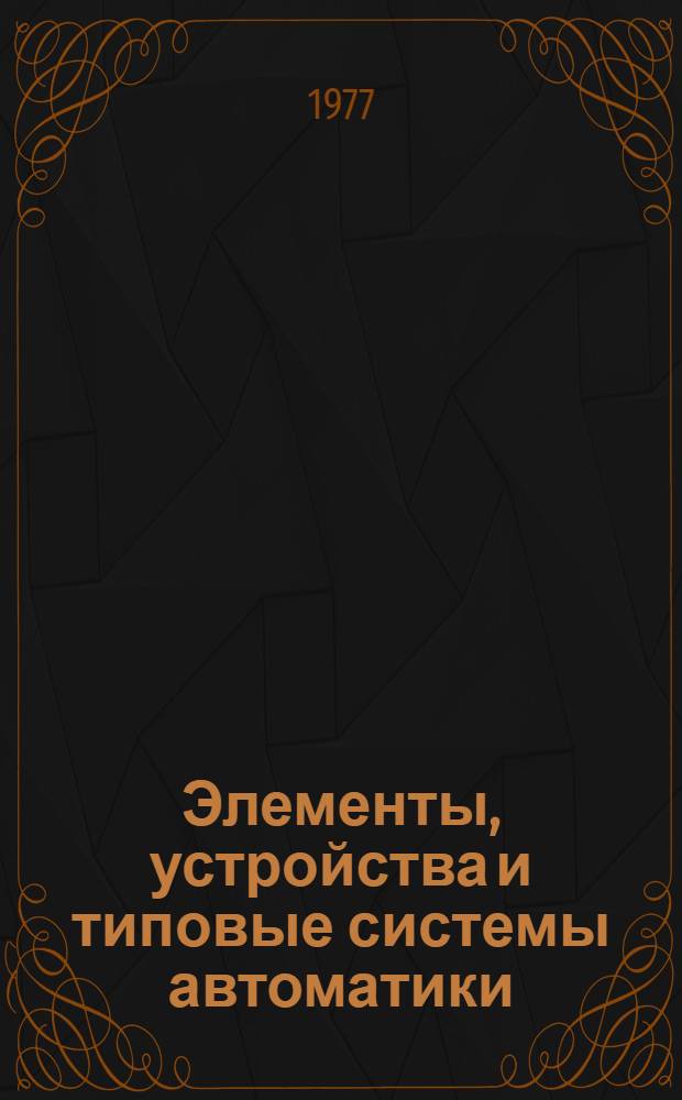Элементы, устройства и типовые системы автоматики : (Учеб. пособие)