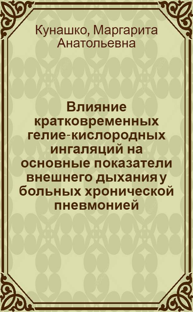 Влияние кратковременных гелие-кислородных ингаляций на основные показатели внешнего дыхания у больных хронической пневмонией : Автореф. дис. на соиск. учен. степени канд. мед. наук : (14.00.05)