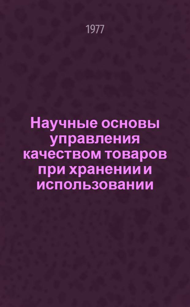 Научные основы управления качеством товаров при хранении и использовании : Учеб. пособие по общ. курсу товароведения пром. товаров