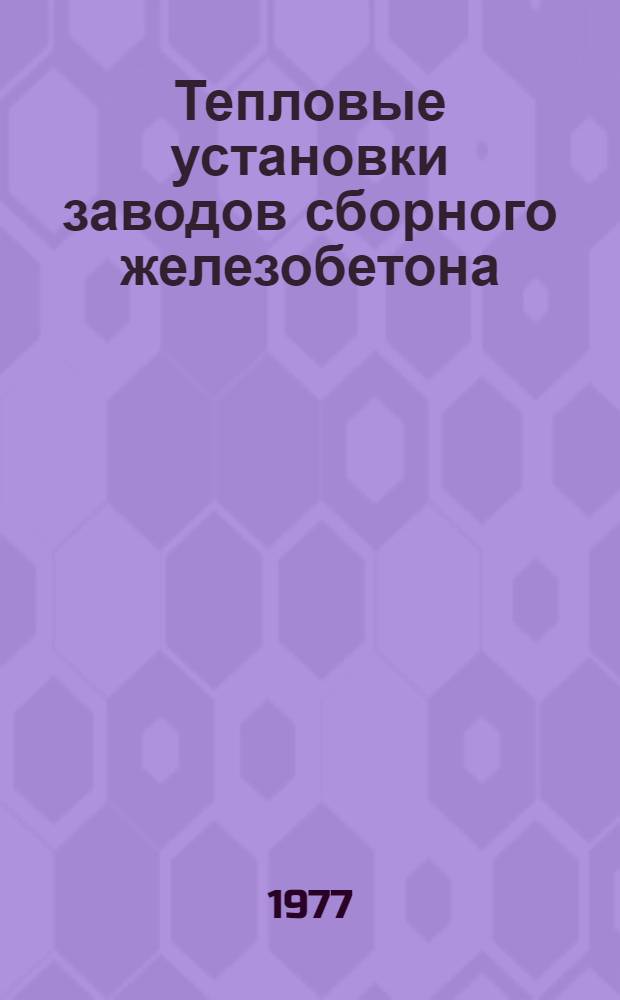 Тепловые установки заводов сборного железобетона : Проектирование и примеры расчета : Учеб. пособие для вузов по специальности "Производство строит. изделий и конструкций"