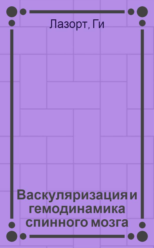 Васкуляризация и гемодинамика спинного мозга : Анатомия - физиология, патология - ангиография