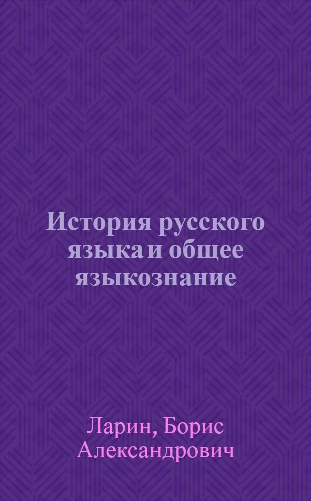 История русского языка и общее языкознание : Избр. работы : Учеб. пособие для фак. рус. яз. и литературы пед. ин-тов