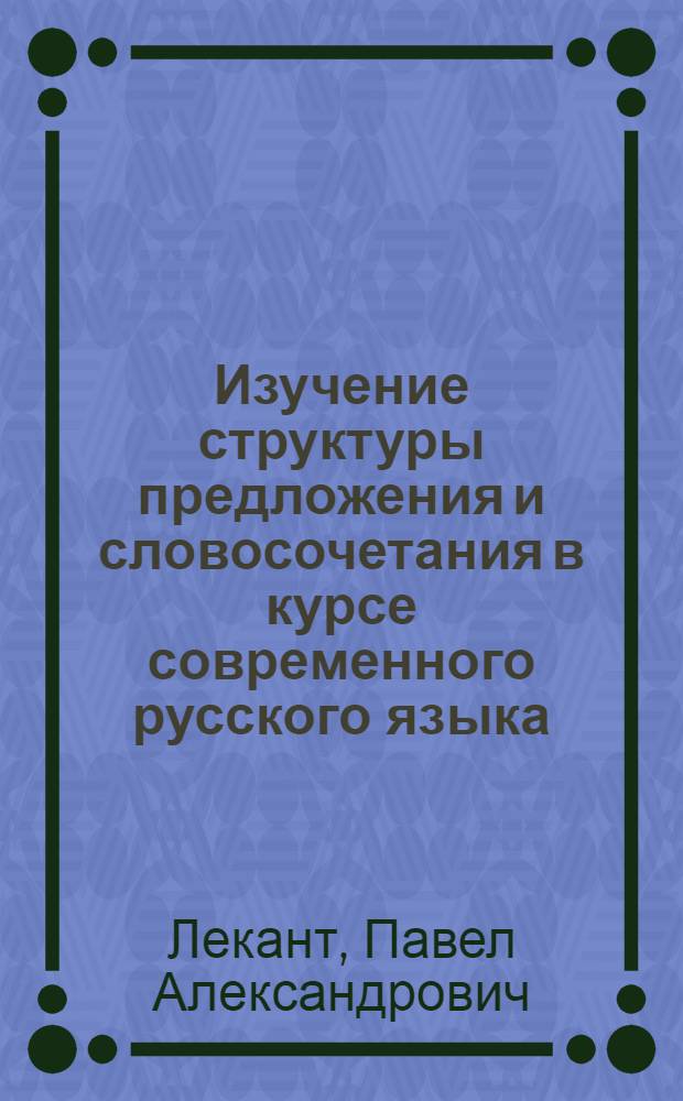Изучение структуры предложения и словосочетания в курсе современного русского языка : Учеб. пособие