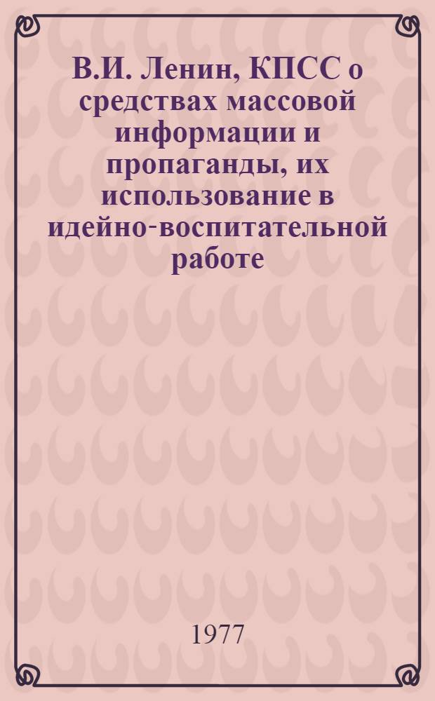 В.И. Ленин, КПСС о средствах массовой информации и пропаганды, их использование в идейно-воспитательной работе : (Метод. рекомендации в помощь пропагандисту, лектору, политинформатору)
