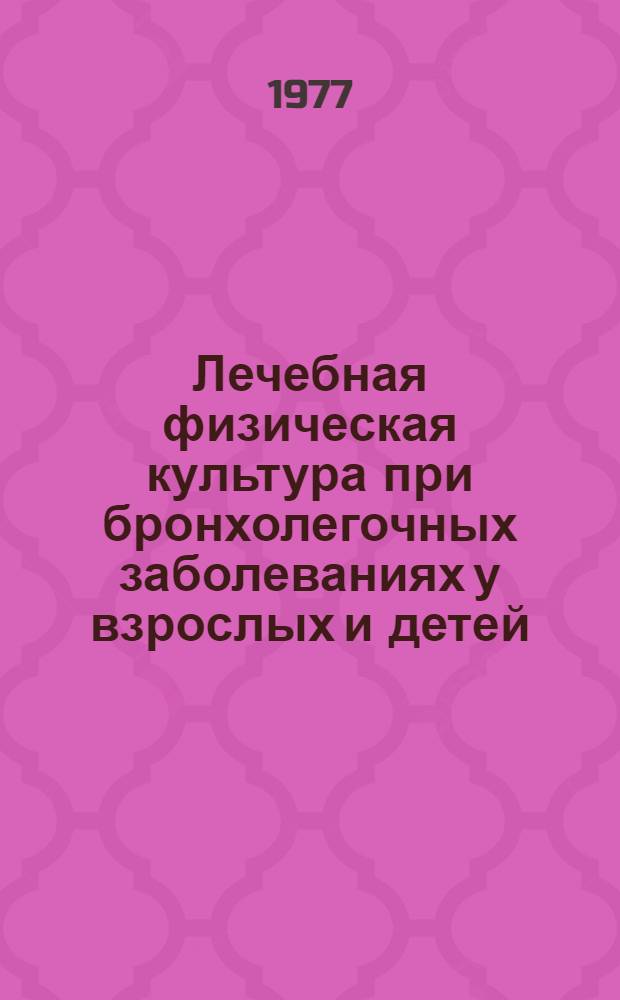 Лечебная физическая культура при бронхолегочных заболеваниях у взрослых и детей : Тез. докл. пленума Правл. Всесоюз. науч. мед. о-ва по врачеб. контролю и лечеб. физ. культуре (Смоленск, 15-16 марта 1978 г.)