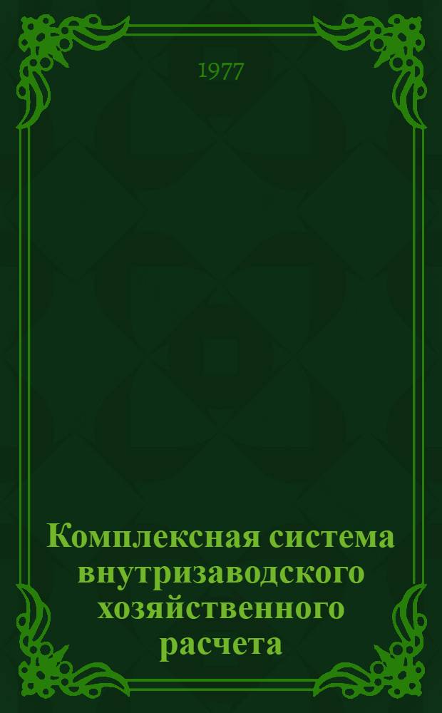 Комплексная система внутризаводского хозяйственного расчета : (Опыт Мин. электротехн. з-да им. В.И. Козлова)