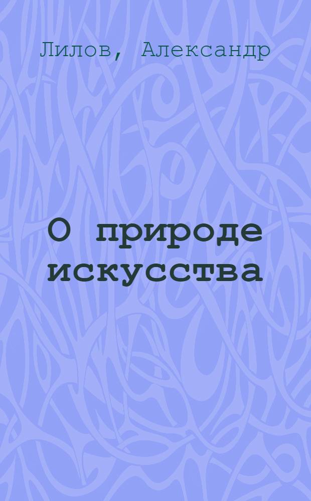 О природе искусства : Критика соврем. концепций буржуазной эстетики : Пер. с болг.