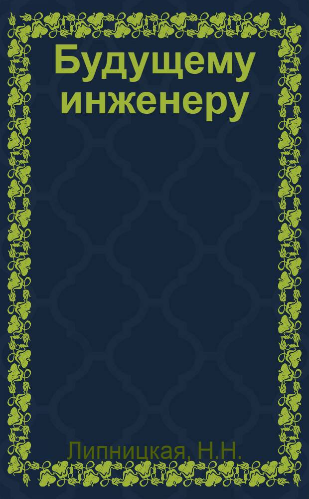 Будущему инженеру : Аннот. список лит. и метод. рекомендации в помощь профориентации молодежи