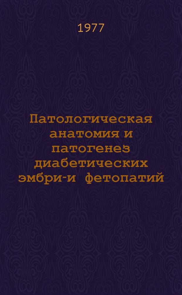 Патологическая анатомия и патогенез диабетических эмбрио- и фетопатий : Автореф. дис. на соиск. учен. степени канд. мед. наук : (14.00.15)