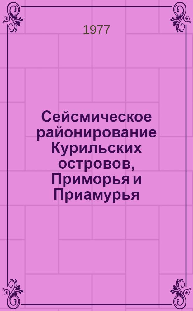 Сейсмическое районирование Курильских островов, Приморья и Приамурья : Сб. статей