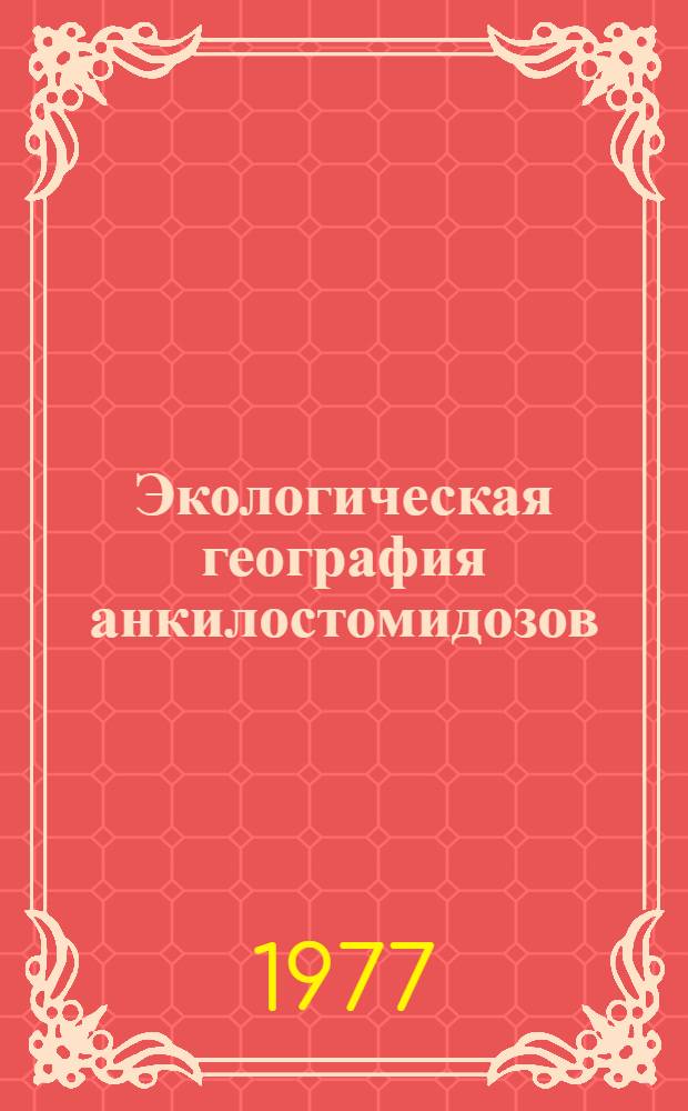 Экологическая география анкилостомидозов : Автореф. дис. на соиск. учен. степени канд. мед.наук : (03.00.19)