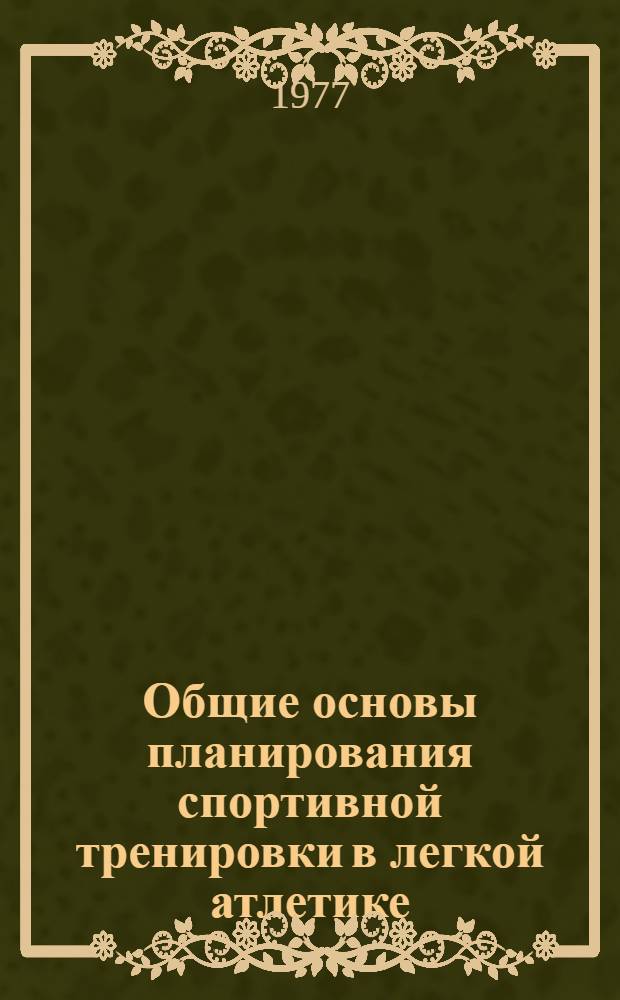 Общие основы планирования спортивной тренировки в легкой атлетике : (Лекция для студентов ин-тов физ. культуры)