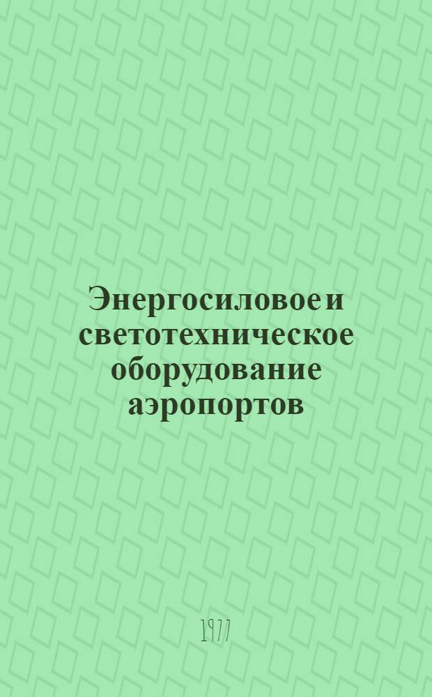 Энергосиловое и светотехническое оборудование аэропортов : Учеб. пособие для вузов гражд. авиации