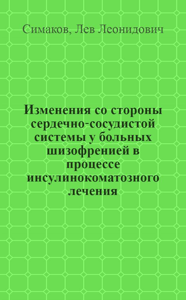 Изменения со стороны сердечно-сосудистой системы у больных шизофренией в процессе инсулинокоматозного лечения : Автореф. дис. на соиск. учен. степени канд. мед. наук : (14.00.05)