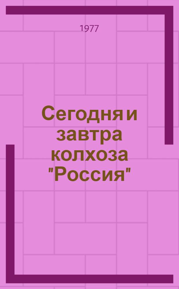 Сегодня и завтра колхоза "Россия" : Ковылкин. р-н