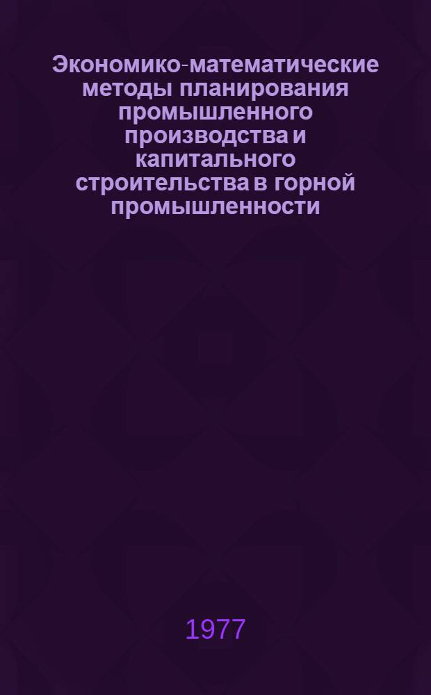 Экономико-математические методы планирования промышленного производства и капитального строительства в горной промышленности : Учеб. пособие. Ч. 1