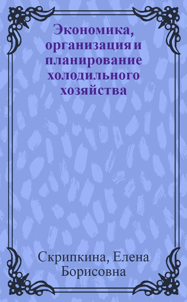 Экономика, организация и планирование холодильного хозяйства : Учебник для техникумов ж.-д. транспорта