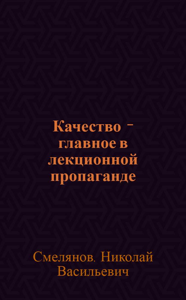 Качество - главное в лекционной пропаганде : (Из опыта работы Ленингр. организации о-ва "Знание")