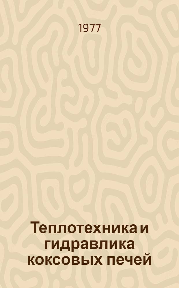 Теплотехника и гидравлика коксовых печей : Пособие для подгот. и повышения квалификации обслуживающего персонала коксовых печей черной металлургии