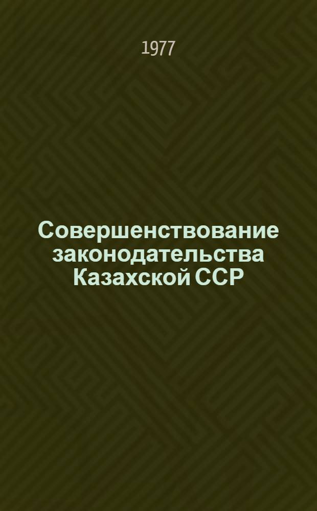 Совершенствование законодательства Казахской ССР : Сборник статей