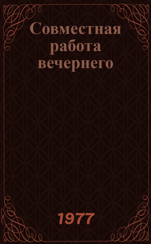 Совместная работа вечернего (сменного) училища и базового предприятия по профориентации и комплектованию учебных групп : Метод. рекомендации