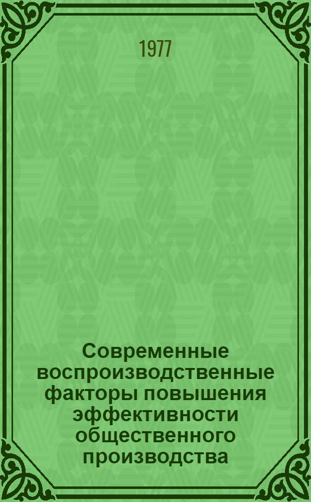 Современные воспроизводственные факторы повышения эффективности общественного производства : Сб. статей
