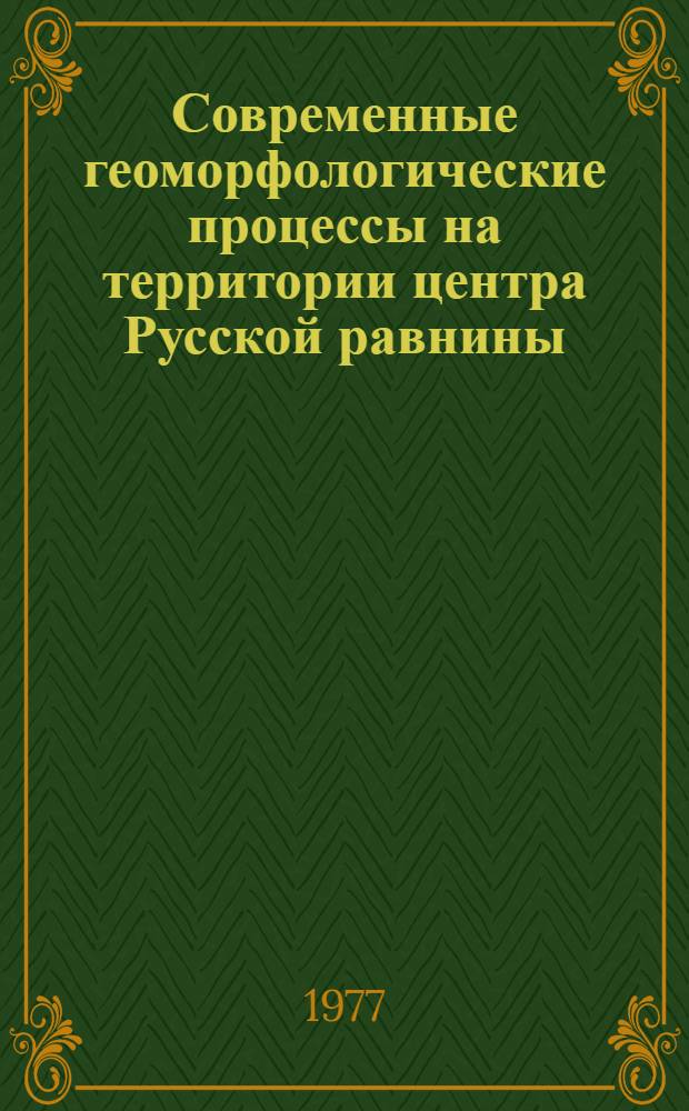 Современные геоморфологические процессы на территории центра Русской равнины : Сб. статей