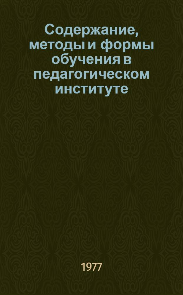 Содержание, методы и формы обучения в педагогическом институте : Сб. науч. тр