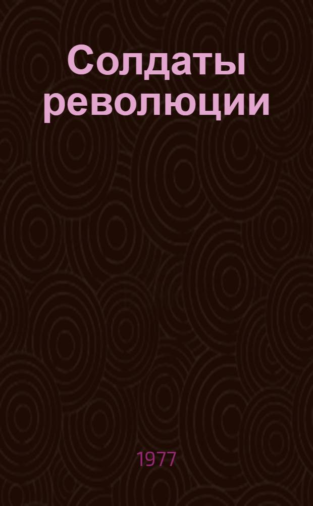 Солдаты революции : Докум. очерки