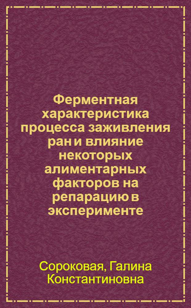 Ферментная характеристика процесса заживления ран и влияние некоторых алиментарных факторов на репарацию в эксперименте : Автореф. дис. на соиск. учен. степени канд. мед. наук : (03.00.04)