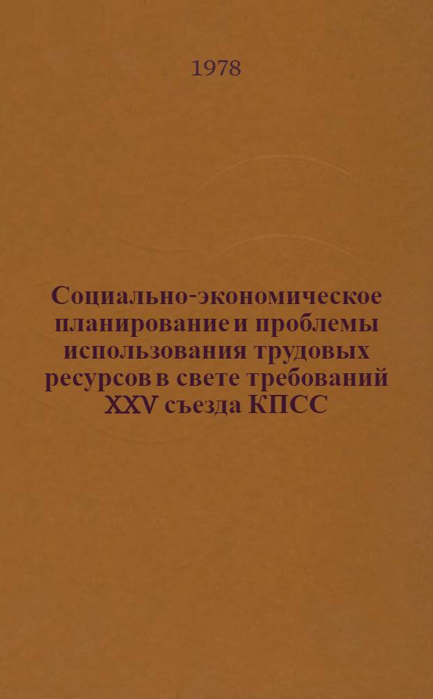 Социально-экономическое планирование и проблемы использования трудовых ресурсов в свете требований XXV съезда КПСС : Материалы науч.-практ. конф., состоявшейся в Барнауле 2-3 июня 1977 г